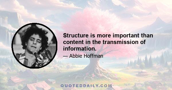 Structure is more important than content in the transmission of information.