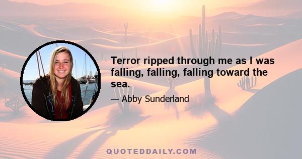Terror ripped through me as I was falling, falling, falling toward the sea.