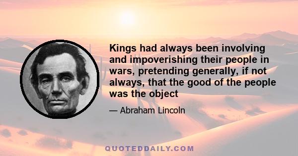 Kings had always been involving and impoverishing their people in wars, pretending generally, if not always, that the good of the people was the object