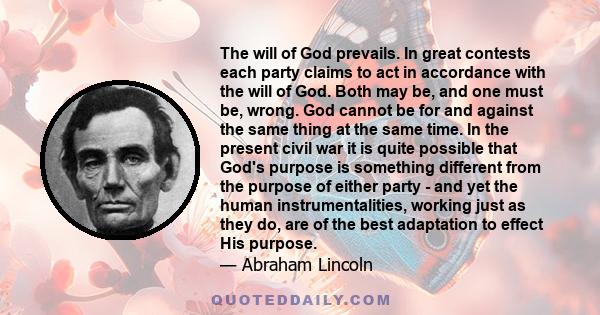 The will of God prevails. In great contests each party claims to act in accordance with the will of God. Both may be, and one must be, wrong. God cannot be for and against the same thing at the same time. In the present