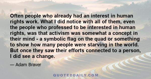 Often people who already had an interest in human rights work. What I did notice with all of them, even the people who professed to be interested in human rights, was that activism was somewhat a concept in their mind -