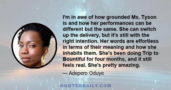 I'm in awe of how grounded Ms. Tyson is and how her performances can be different but the same. She can switch up the delivery, but it's still with the right intention. Her words are effortless in terms of their meaning