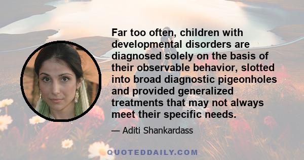 Far too often, children with developmental disorders are diagnosed solely on the basis of their observable behavior, slotted into broad diagnostic pigeonholes and provided generalized treatments that may not always meet