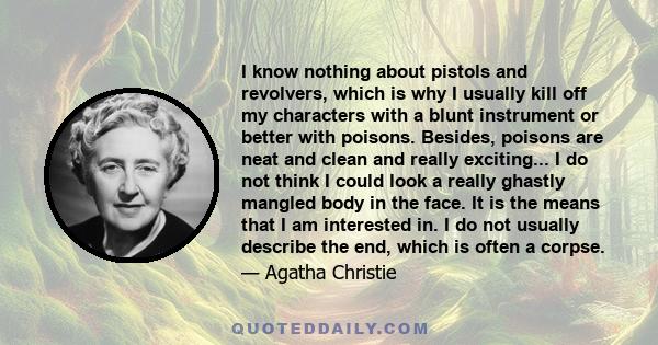I know nothing about pistols and revolvers, which is why I usually kill off my characters with a blunt instrument or better with poisons. Besides, poisons are neat and clean and really exciting... I do not think I could