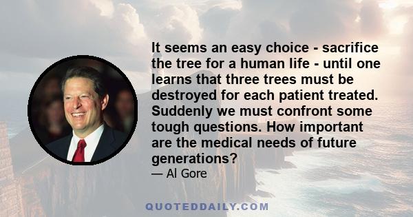 It seems an easy choice - sacrifice the tree for a human life - until one learns that three trees must be destroyed for each patient treated. Suddenly we must confront some tough questions. How important are the medical