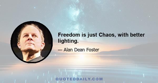 Freedom is just Chaos, with better lighting.