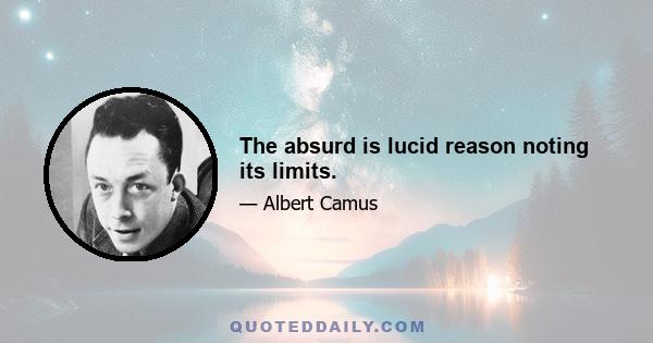 The absurd is lucid reason noting its limits.