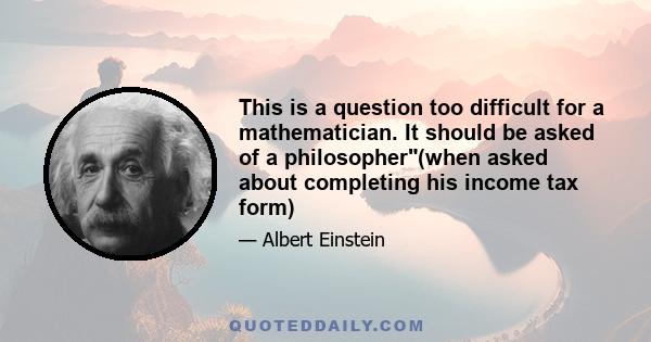This is a question too difficult for a mathematician. It should be asked of a philosopher(when asked about completing his income tax form)