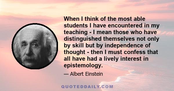 When I think of the most able students I have encountered in my teaching - I mean those who have distinguished themselves not only by skill but by independence of thought - then I must confess that all have had a lively