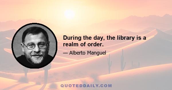 During the day, the library is a realm of order.