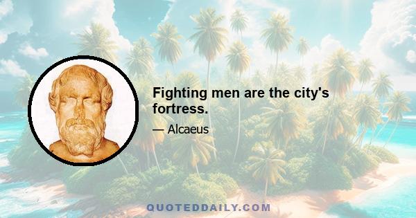 Fighting men are the city's fortress.