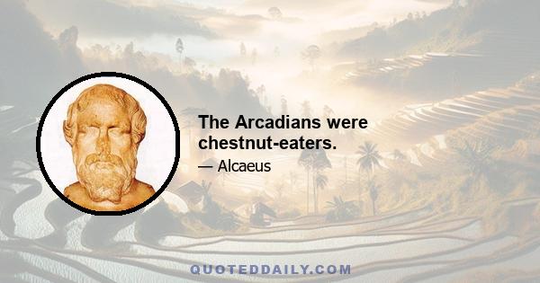 The Arcadians were chestnut-eaters.
