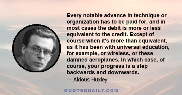 Every notable advance in technique or organization has to be paid for, and in most cases the debit is more or less equivalent to the credit. Except of course when it's more than equivalent, as it has been with universal