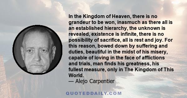 In the Kingdom of Heaven, there is no grandeur to be won, inasmuch as there all is an established hierarchy, the unknown is revealed, existence is infinite, there is no possibility of sacrifice, all is rest and joy. For
