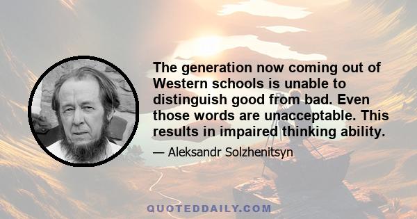 The generation now coming out of Western schools is unable to distinguish good from bad. Even those words are unacceptable. This results in impaired thinking ability.