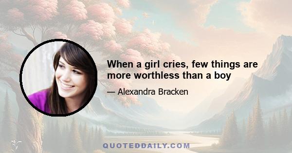 When a girl cries, few things are more worthless than a boy