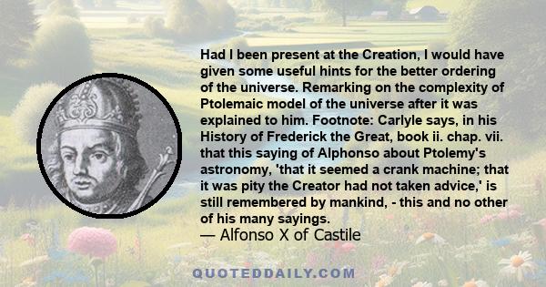 Had I been present at the creation, I would have given some useful hints for the better ordering of the universe.