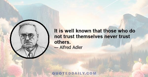 It is well known that those who do not trust themselves never trust others.