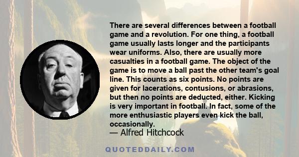 There are several differences between a football game and a revolution. For one thing, a football game usually lasts longer and the participants wear uniforms. Also, there are usually more casualties in a football game.