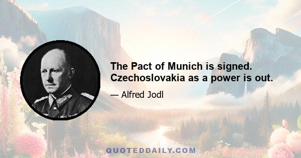 The Pact of Munich is signed. Czechoslovakia as a power is out.