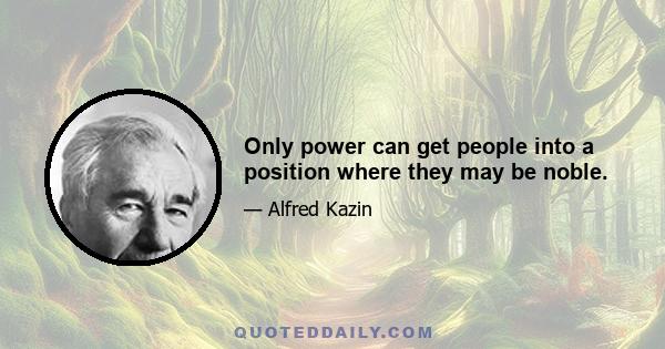 Only power can get people into a position where they may be noble.
