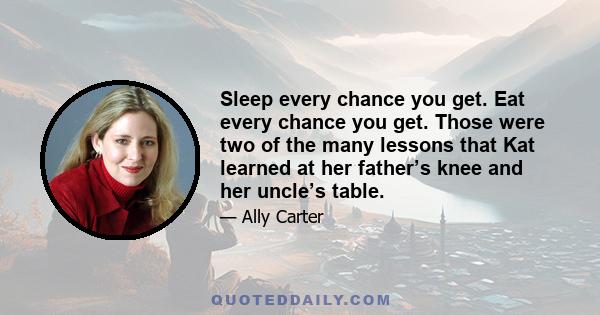 Sleep every chance you get. Eat every chance you get. Those were two of the many lessons that Kat learned at her father’s knee and her uncle’s table.