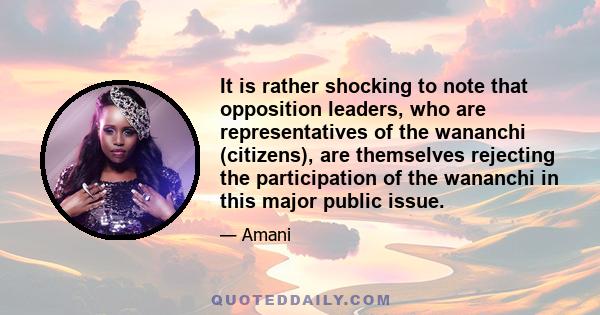 It is rather shocking to note that opposition leaders, who are representatives of the wananchi (citizens), are themselves rejecting the participation of the wananchi in this major public issue.
