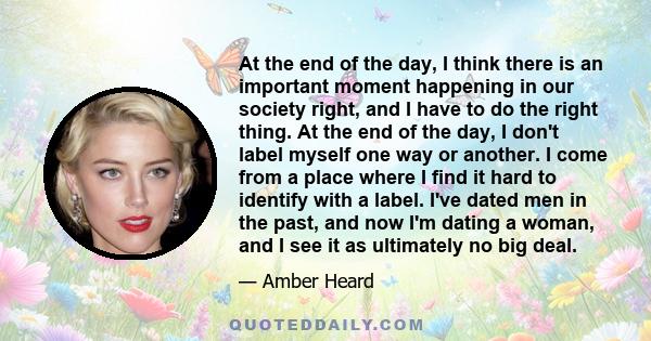 At the end of the day, I think there is an important moment happening in our society right, and I have to do the right thing. At the end of the day, I don't label myself one way or another. I come from a place where I