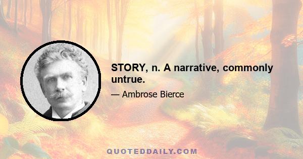 STORY, n. A narrative, commonly untrue.