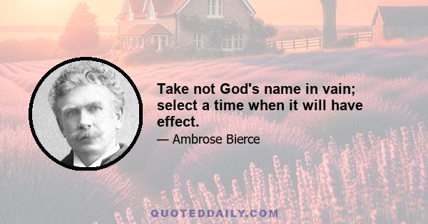 Take not God's name in vain; select a time when it will have effect.