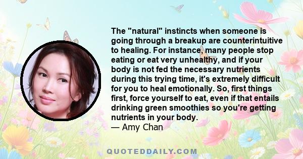 The natural instincts when someone is going through a breakup are counterintuitive to healing. For instance, many people stop eating or eat very unhealthy, and if your body is not fed the necessary nutrients during this