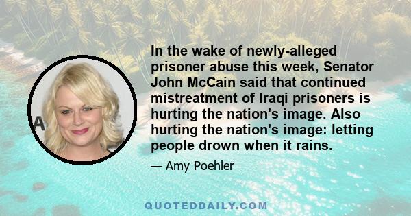 In the wake of newly-alleged prisoner abuse this week, Senator John McCain said that continued mistreatment of Iraqi prisoners is hurting the nation's image. Also hurting the nation's image: letting people drown when it