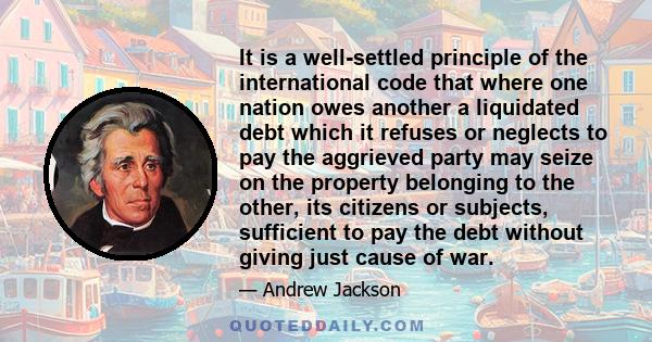 It is a well-settled principle of the international code that where one nation owes another a liquidated debt which it refuses or neglects to pay the aggrieved party may seize on the property belonging to the other, its