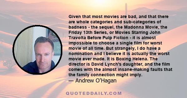 Given that most movies are bad, and that there are whole categories and sub-categories of badness - the sequel, the Madonna Movie, the Friday 13th Series, or Movies Starring John Travolta Before Pulp Fiction - it is