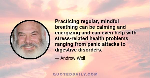 Practicing regular, mindful breathing can be calming and energizing and can even help with stress-related health problems ranging from panic attacks to digestive disorders.