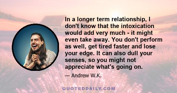 In a longer term relationship, I don't know that the intoxication would add very much - it might even take away. You don't perform as well, get tired faster and lose your edge. It can also dull your senses, so you might