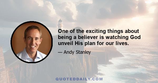 One of the exciting things about being a believer is watching God unveil His plan for our lives.