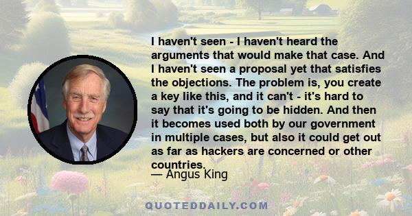 I haven't seen - I haven't heard the arguments that would make that case. And I haven't seen a proposal yet that satisfies the objections. The problem is, you create a key like this, and it can't - it's hard to say that