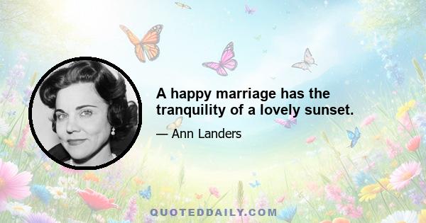 A happy marriage has the tranquility of a lovely sunset.