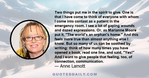 Two things put me in the spirit to give. One is that I have come to think of everyone with whom I come into contast as a patient in the emergency room. I see a lot of gaping wounds and dazed expressions. Or, as Marianne