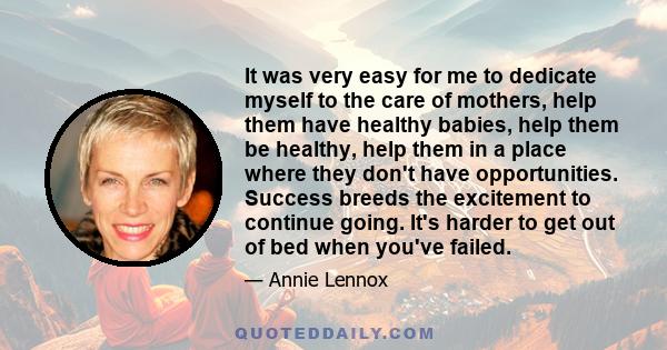 It was very easy for me to dedicate myself to the care of mothers, help them have healthy babies, help them be healthy, help them in a place where they don't have opportunities. Success breeds the excitement to continue