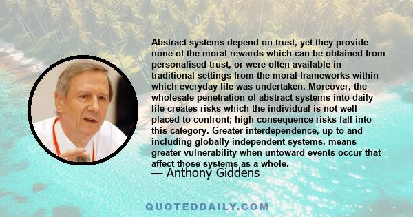 Abstract systems depend on trust, yet they provide none of the moral rewards which can be obtained from personalised trust, or were often available in traditional settings from the moral frameworks within which everyday