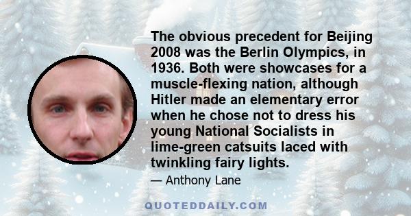 The obvious precedent for Beijing 2008 was the Berlin Olympics, in 1936. Both were showcases for a muscle-flexing nation, although Hitler made an elementary error when he chose not to dress his young National Socialists