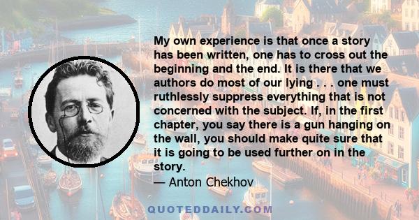 My own experience is that once a story has been written, one has to cross out the beginning and the end. It is there that we authors do most of our lying.