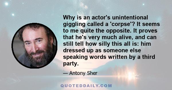 Why is an actor's unintentional giggling called a 'corpse'? It seems to me quite the opposite. It proves that he's very much alive, and can still tell how silly this all is: him dressed up as someone else speaking words