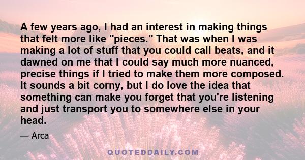 A few years ago, I had an interest in making things that felt more like pieces. That was when I was making a lot of stuff that you could call beats, and it dawned on me that I could say much more nuanced, precise things