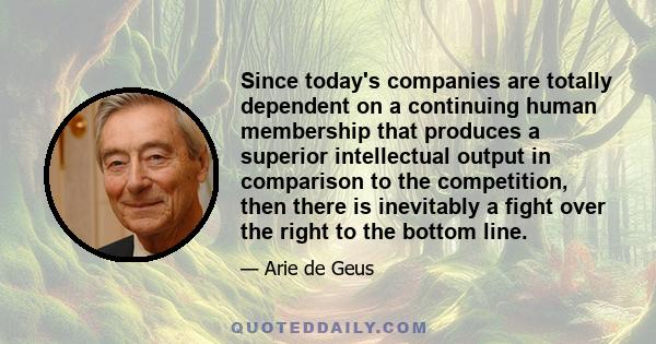 Since today's companies are totally dependent on a continuing human membership that produces a superior intellectual output in comparison to the competition, then there is inevitably a fight over the right to the bottom