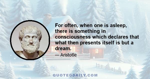 For often, when one is asleep, there is something in consciousness which declares that what then presents itself is but a dream.