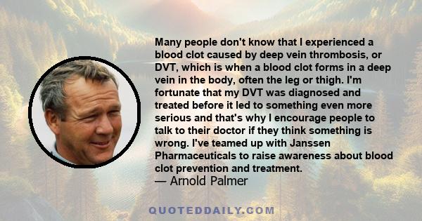 Many people don't know that I experienced a blood clot caused by deep vein thrombosis, or DVT, which is when a blood clot forms in a deep vein in the body, often the leg or thigh. I'm fortunate that my DVT was diagnosed
