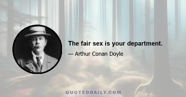 The fair sex is your department.